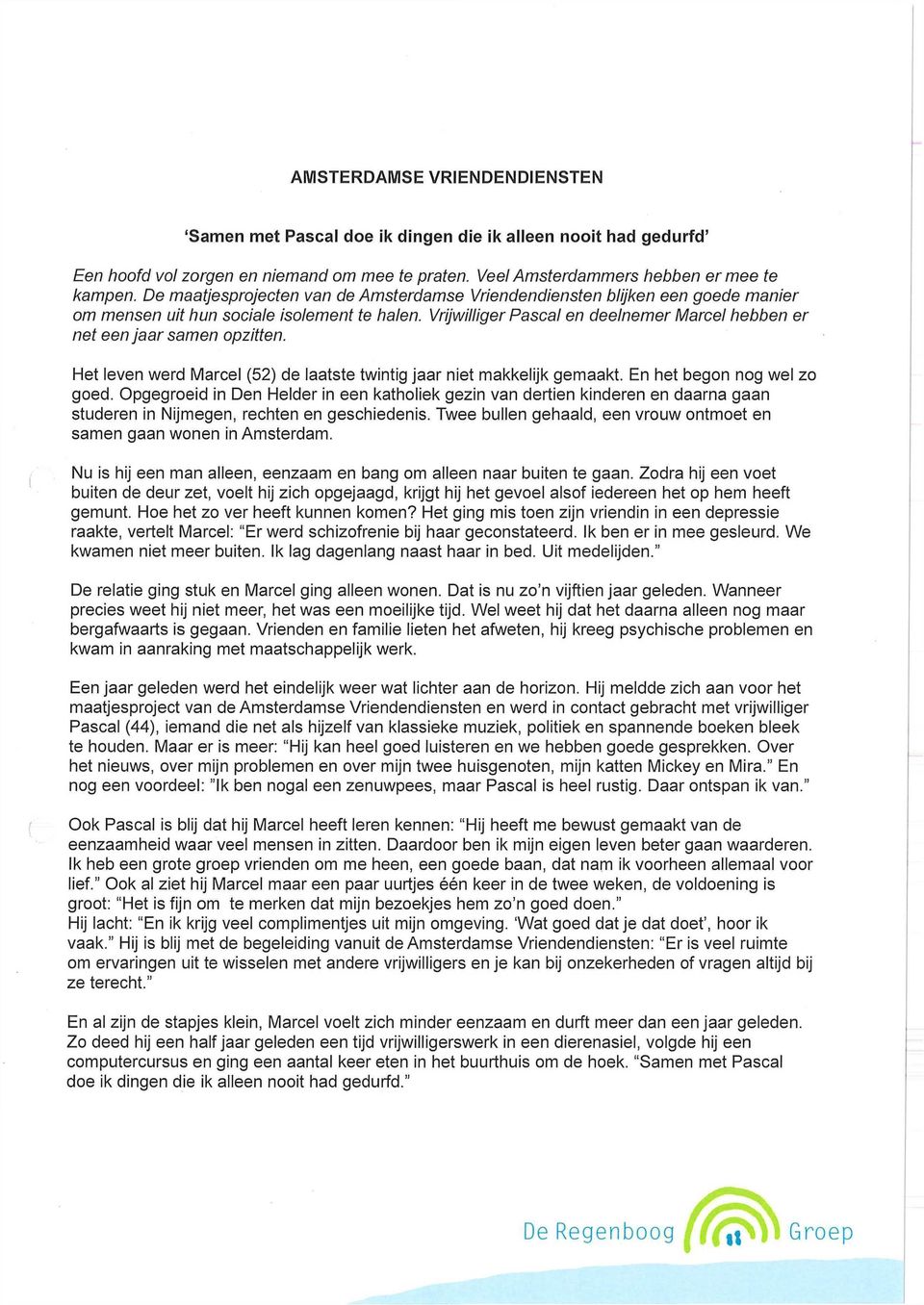 Vrijwilliger Pascal en deelnemer Marcel hebben er net een jaar samen opzitten. Het leven werd Marcel (52) de laatste twintig jaar niet makkelijk gemaakt. En het begon nog wel zo goed.