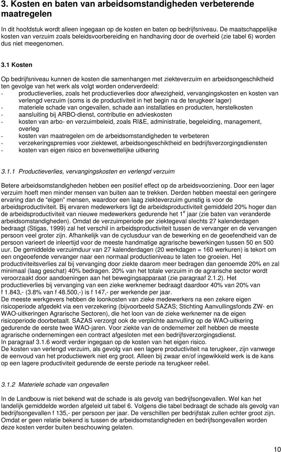 1 Kosten Op bedrijfsniveau kunnen de kosten die samenhangen met ziekteverzuim en arbeidsongeschiktheid ten gevolge van het werk als volgt worden onderverdeeld: - productieverlies, zoals het