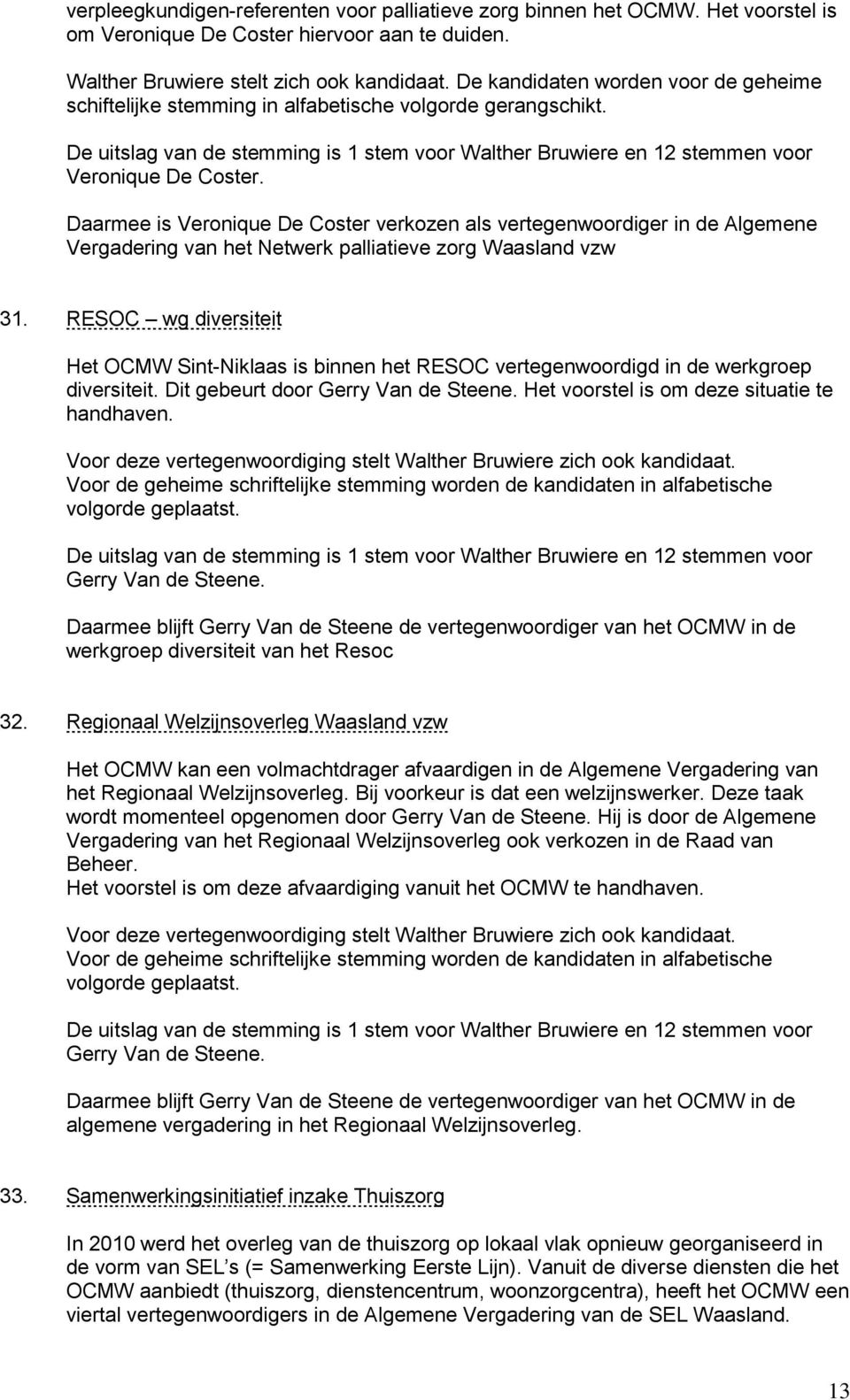 Daarmee is Veronique De Coster verkozen als vertegenwoordiger in de Algemene Vergadering van het Netwerk palliatieve zorg Waasland vzw 31.