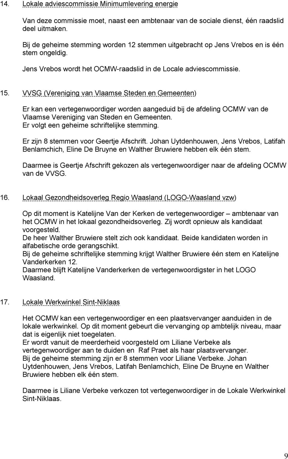 VVSG (Vereniging van Vlaamse Steden en Gemeenten) Er kan een vertegenwoordiger worden aangeduid bij de afdeling OCMW van de Vlaamse Vereniging van Steden en Gemeenten.