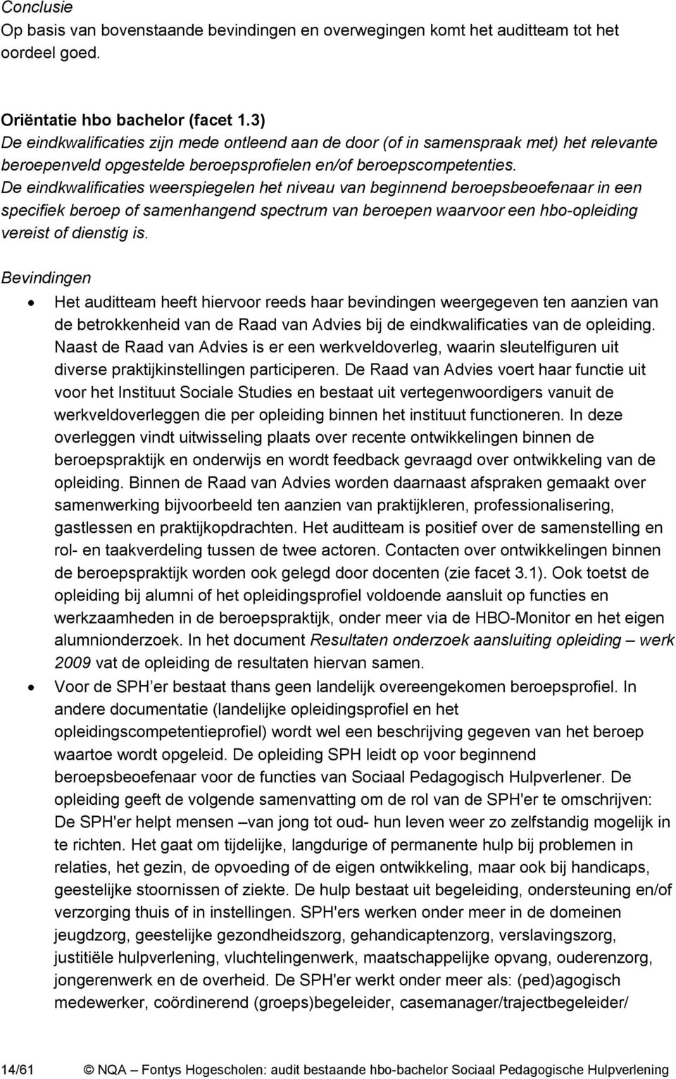 De eindkwalificaties weerspiegelen het niveau van beginnend beroepsbeoefenaar in een specifiek beroep of samenhangend spectrum van beroepen waarvoor een hbo-opleiding vereist of dienstig is.