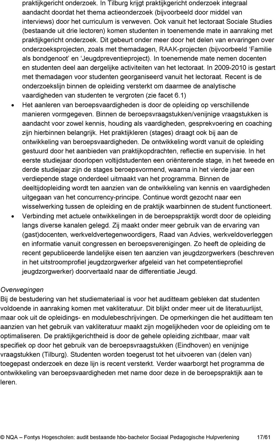 Dit gebeurt onder meer door het delen van ervaringen over onderzoeksprojecten, zoals met themadagen, RAAK-projecten (bijvoorbeeld Familie als bondgenoot en Jeugdpreventieproject).