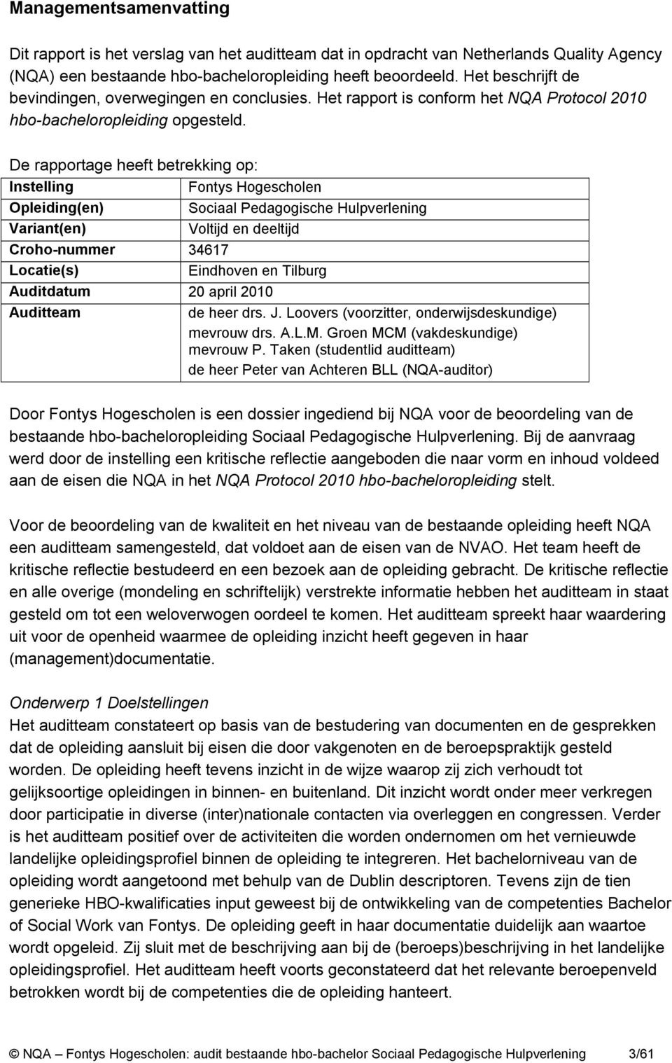 De rapportage heeft betrekking op: Instelling Fontys Hogescholen Opleiding(en) Sociaal Pedagogische Hulpverlening Variant(en) Voltijd en deeltijd Croho-nummer 34617 Locatie(s) Eindhoven en Tilburg