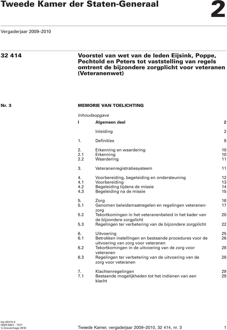 Veteranenregistratiesysteem 11 4. Voorbereiding, begeleiding en ondersteuning 12 4.1 Voorbereiding 13 4.2 Begeleiding tijdens de missie 14 4.3 Begeleiding na de missie 15 5. Zorg 16 5.