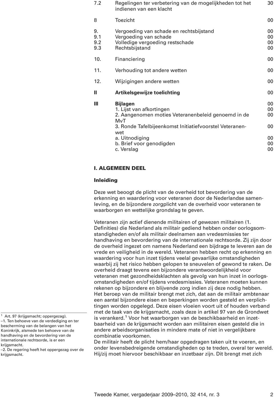 Lijst van afkortingen 00 2. Aangenomen moties Veteranenbeleid genoemd in de 00 MvT 3. Ronde Tafelbijeenkomst Initiatiefvoorstel Veteranenwet 00 a. Uitnodiging 00 b. Brief voor genodigden 00 c.