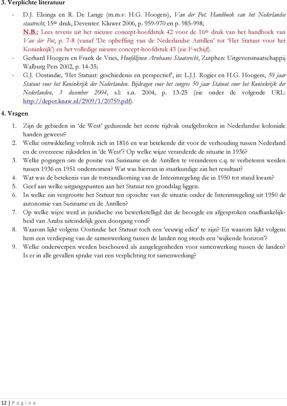 7-8 (vanaf De opheffing van de Nederlandse Antillen tot Het Statuut voor het Koninkrijk ) en het volledige nieuwe concept-hoofdstuk 43 (zie F-schijf).