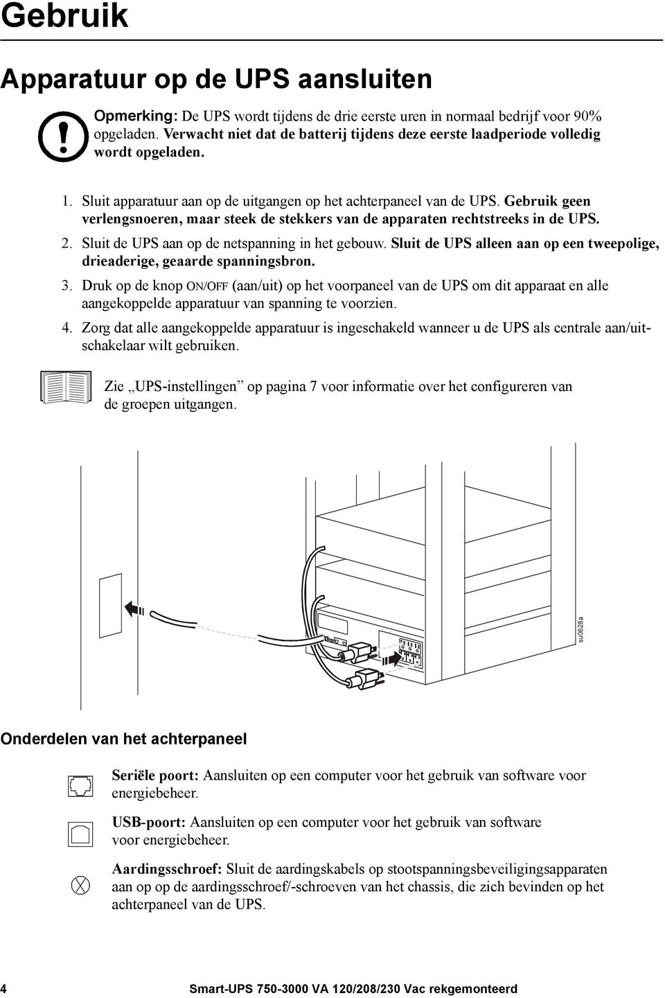 Gebruik geen verlengsnoeren, maar steek de stekkers van de apparaten rechtstreeks in de UPS. 2. Sluit de UPS aan op de netspanning in het gebouw.