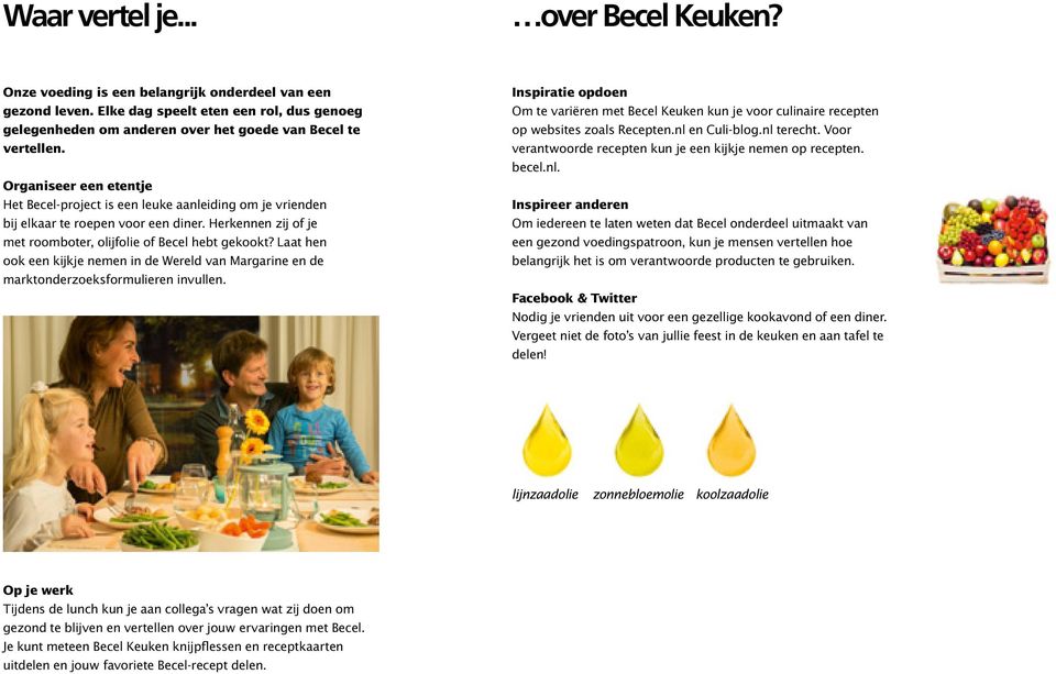 Organiseer een etentje Het Becel-project is een leuke aanleiding om je vrienden bij elkaar te roepen voor een diner. Herkennen zij of je met roomboter, olijfolie of Becel hebt gekookt?