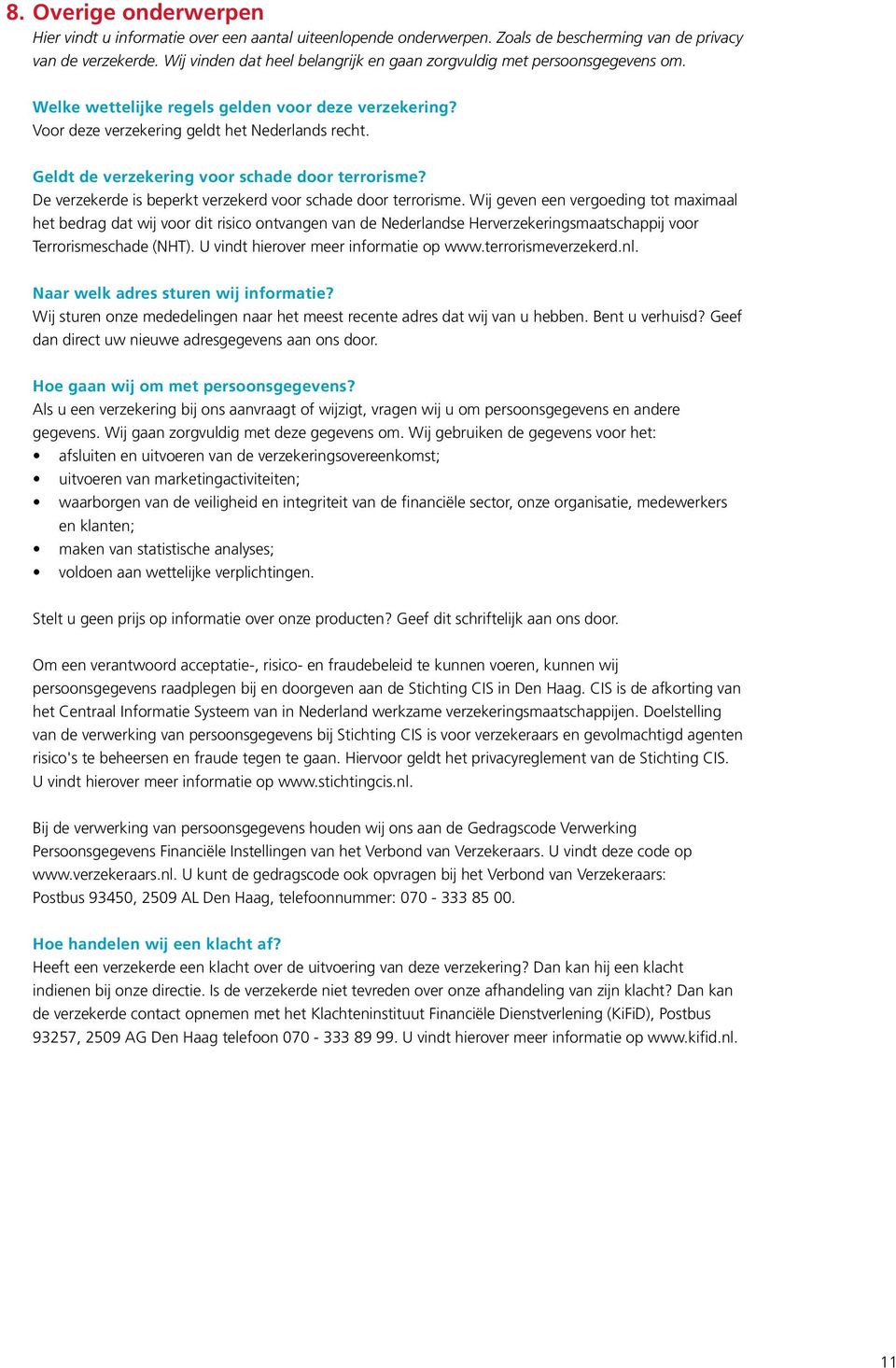 Geldt de verzekering voor schade door terrorisme? De verzekerde is beperkt verzekerd voor schade door terrorisme.