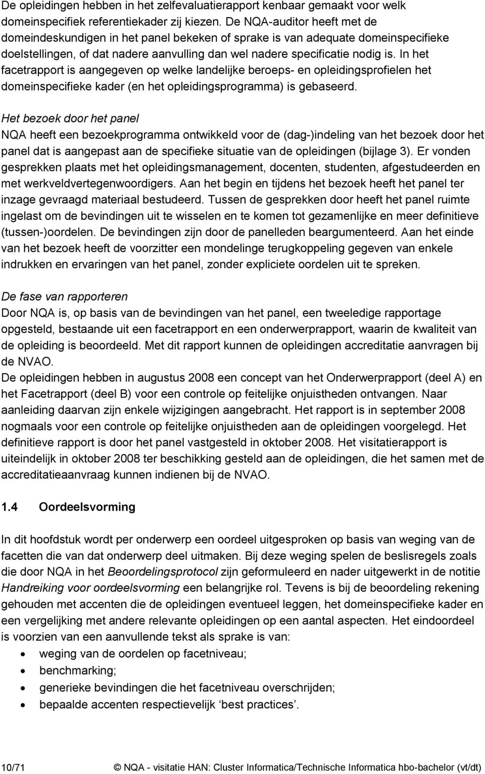 In het facetrapport is aangegeven op welke landelijke beroeps- en opleidingsprofielen het domeinspecifieke kader (en het opleidingsprogramma) is gebaseerd.