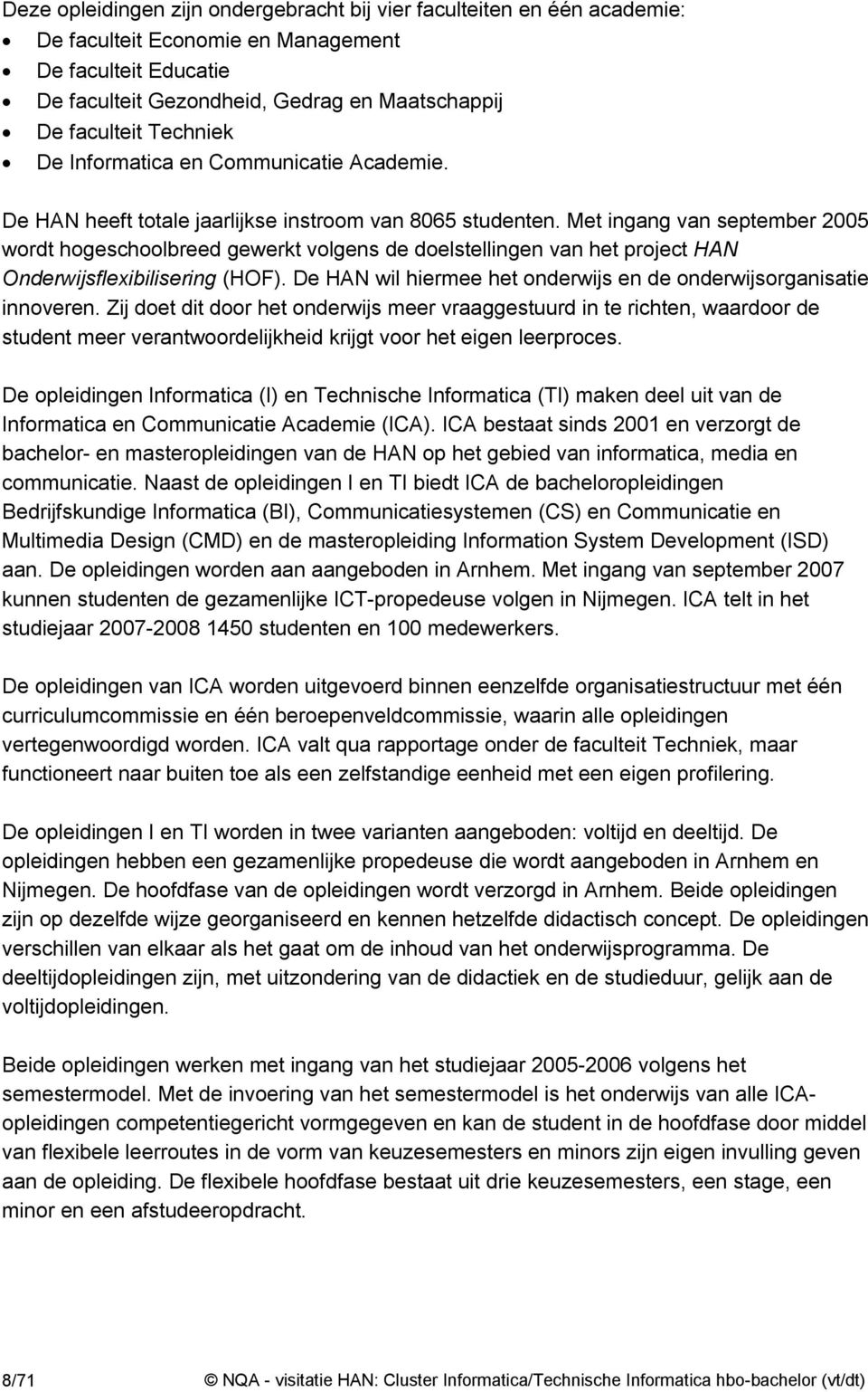 Met ingang van september 2005 wordt hogeschoolbreed gewerkt volgens de doelstellingen van het project HAN Onderwijsflexibilisering (HOF).