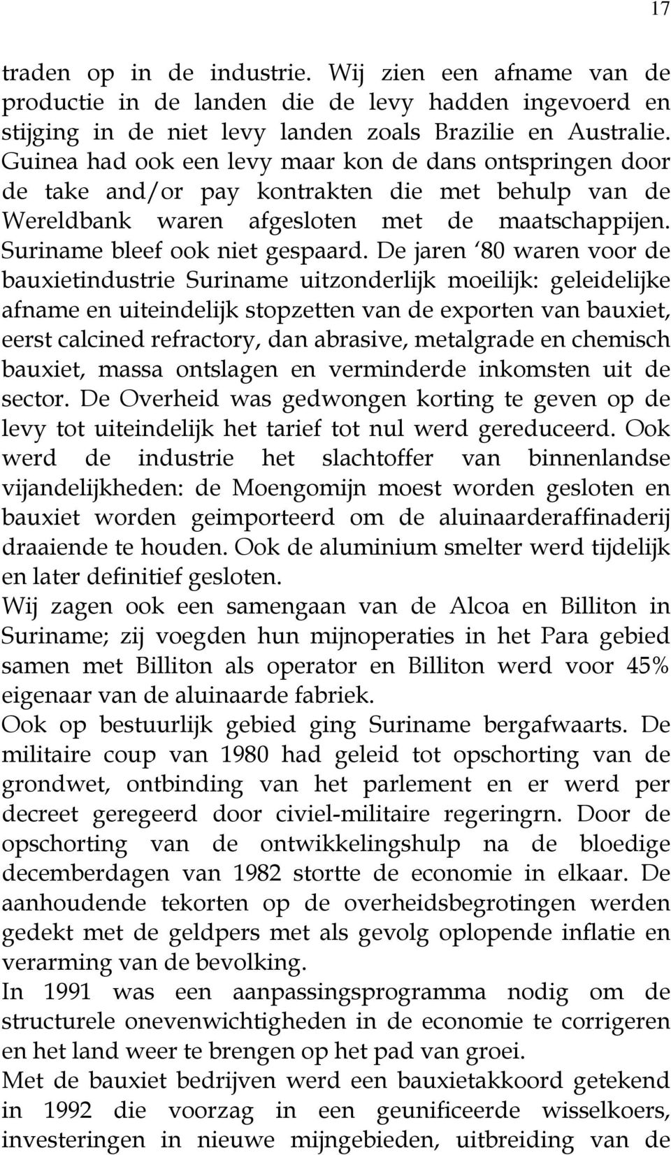 De jaren 80 waren voor de bauxietindustrie Suriname uitzonderlijk moeilijk: geleidelijke afname en uiteindelijk stopzetten van de exporten van bauxiet, eerst calcined refractory, dan abrasive,