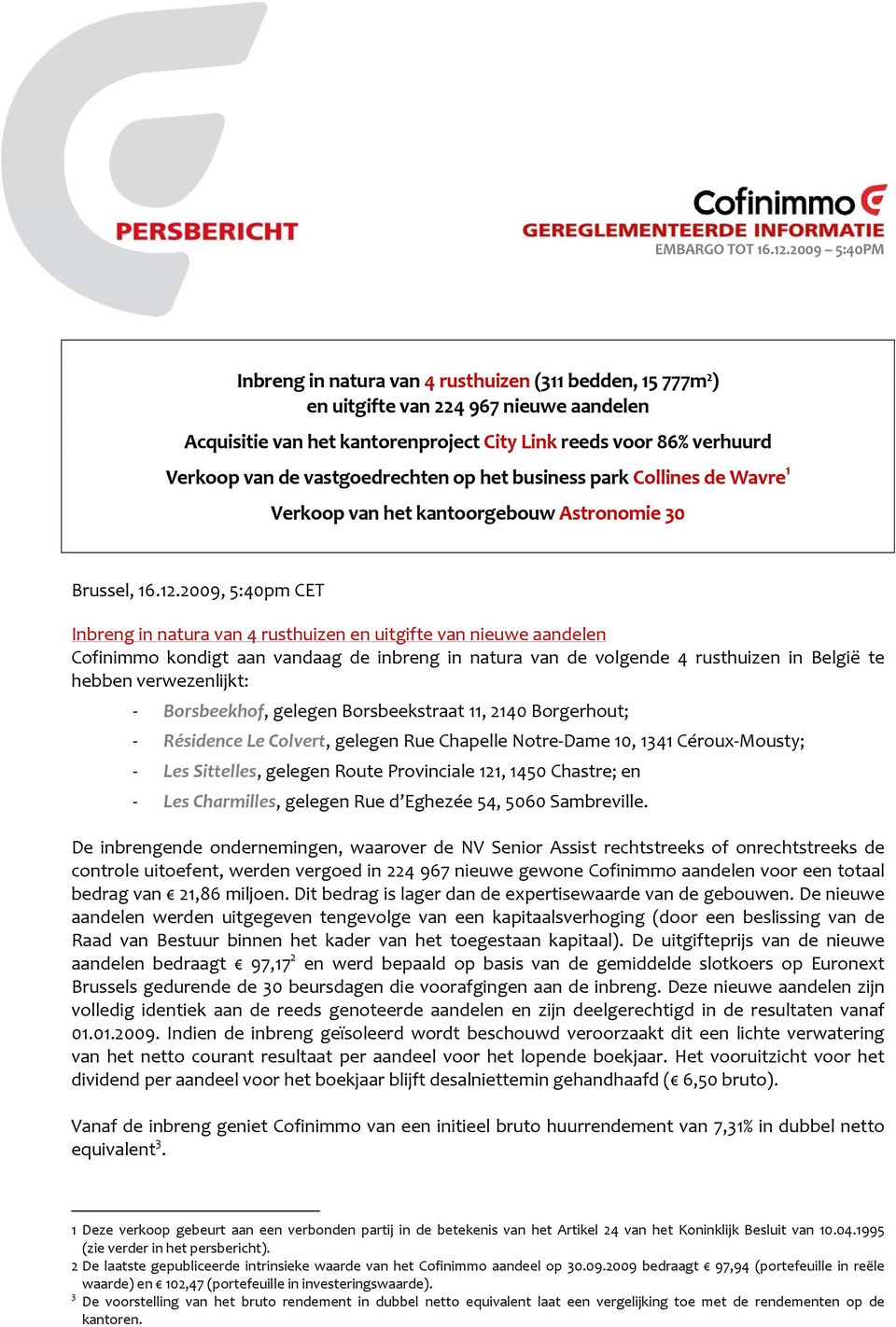 2009, 5:40pm CET Inbreng in natura van 4 rusthuizen en uitgifte van nieuwe aandelen Cofinimmo kondigt aan vandaag de inbreng in natura van de volgende 4 rusthuizen in België te hebben verwezenlijkt: