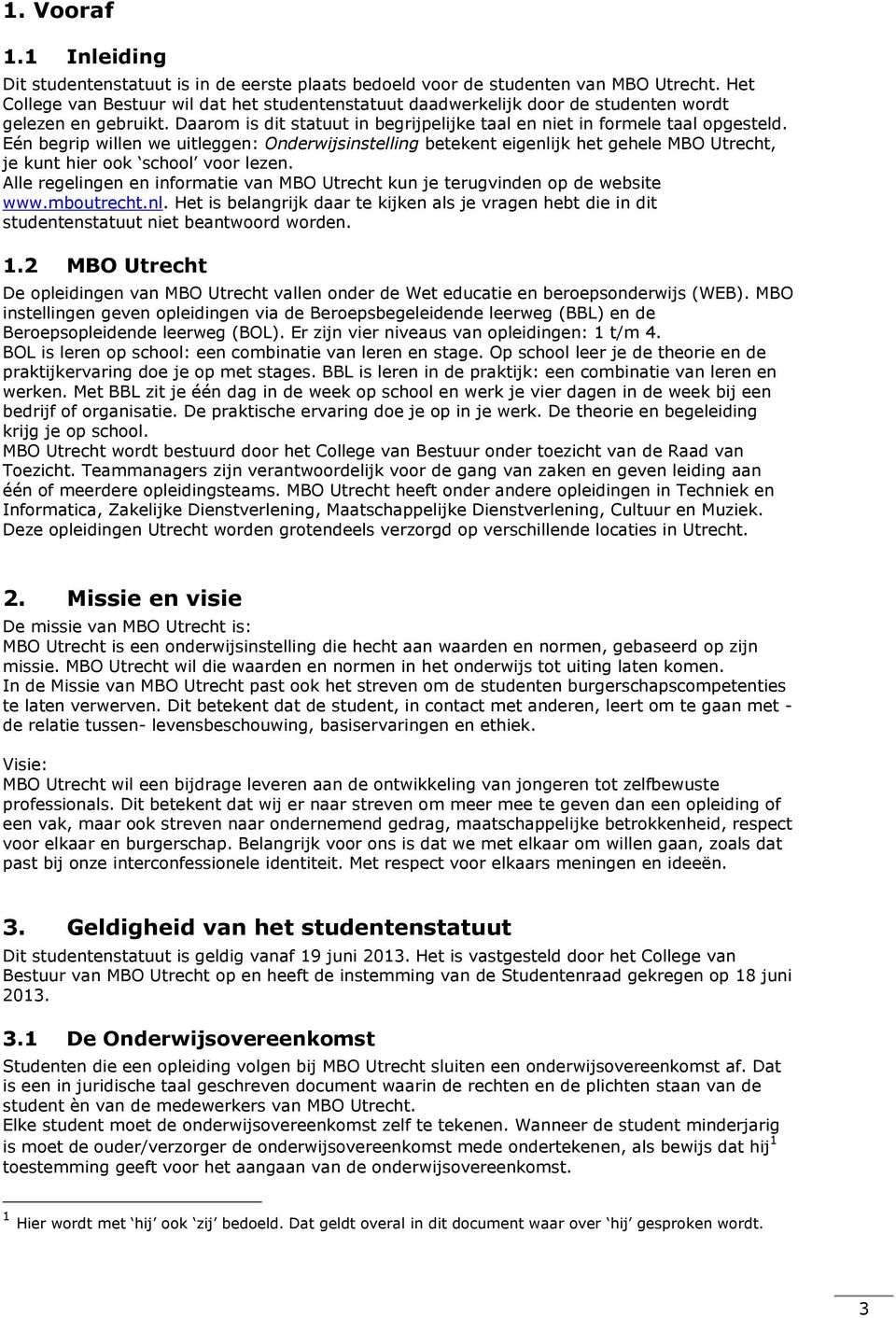 Eén begrip willen we uitleggen: Onderwijsinstelling betekent eigenlijk het gehele MBO Utrecht, je kunt hier ook school voor lezen.