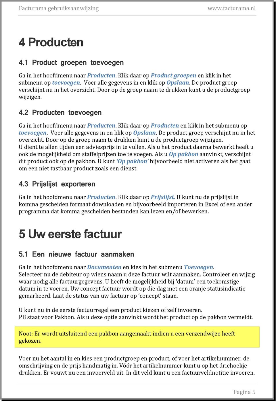 Klik daar op Producten en klik in het submenu op toevoegen. Voer alle gegevens in en klik op Opslaan. De product groep verschijnt nu in het overzicht.