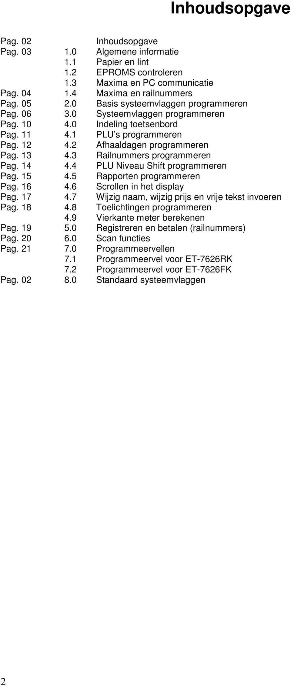 3 Railnummers programmeren Pag. 14 4.4 PLU Niveau Shift programmeren Pag. 15 4.5 Rapporten programmeren Pag. 16 4.6 Scrollen in het display Pag. 17 4.