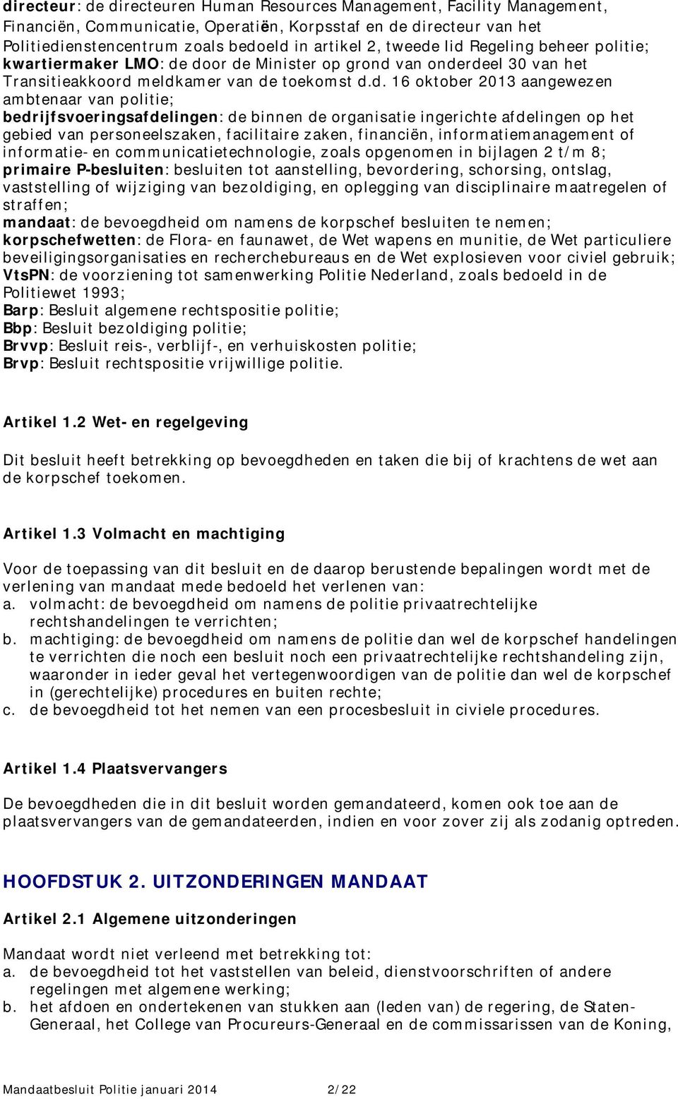 lid Regeling beheer politie; kwartiermaker LMO: de door de Minister op grond van onderdeel 30 van het Transitieakkoord meldkamer van de toekomst d.d. 16 oktober 2013 aangewezen ambtenaar van politie;