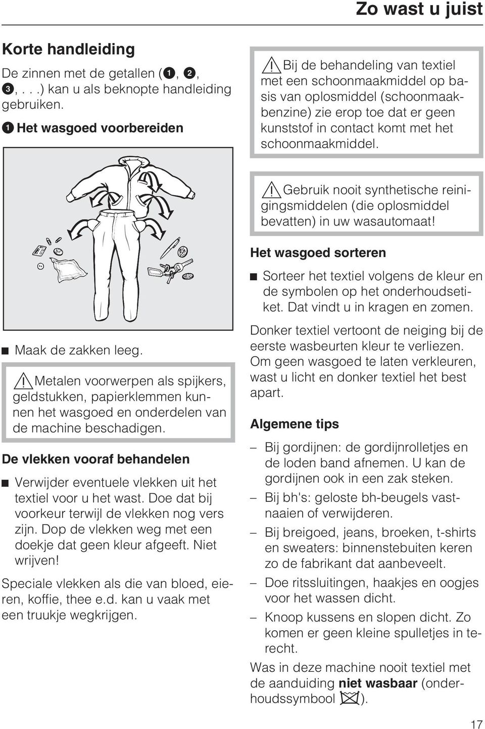 schoonmaakmiddel. Gebruik nooit synthetische reinigingsmiddelen (die oplosmiddel bevatten) in uw wasautomaat!