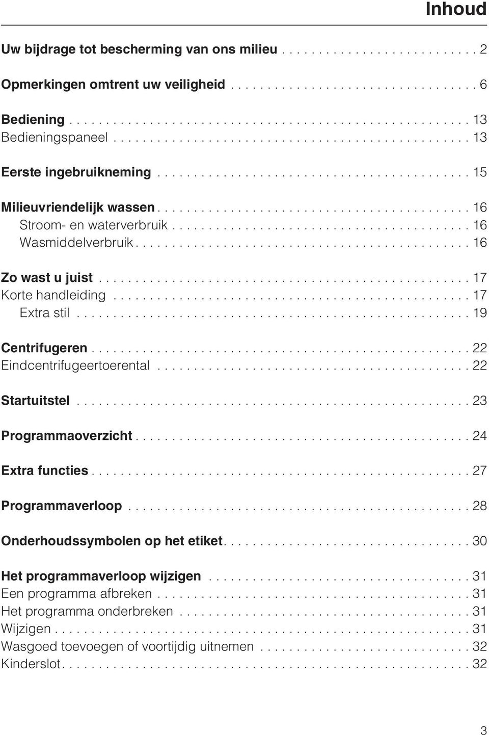 ..22 Eindcentrifugeertoerental...22 Startuitstel...23 Programmaoverzicht...24 Extra functies...27 Programmaverloop...28 Onderhoudssymbolen op het etiket.