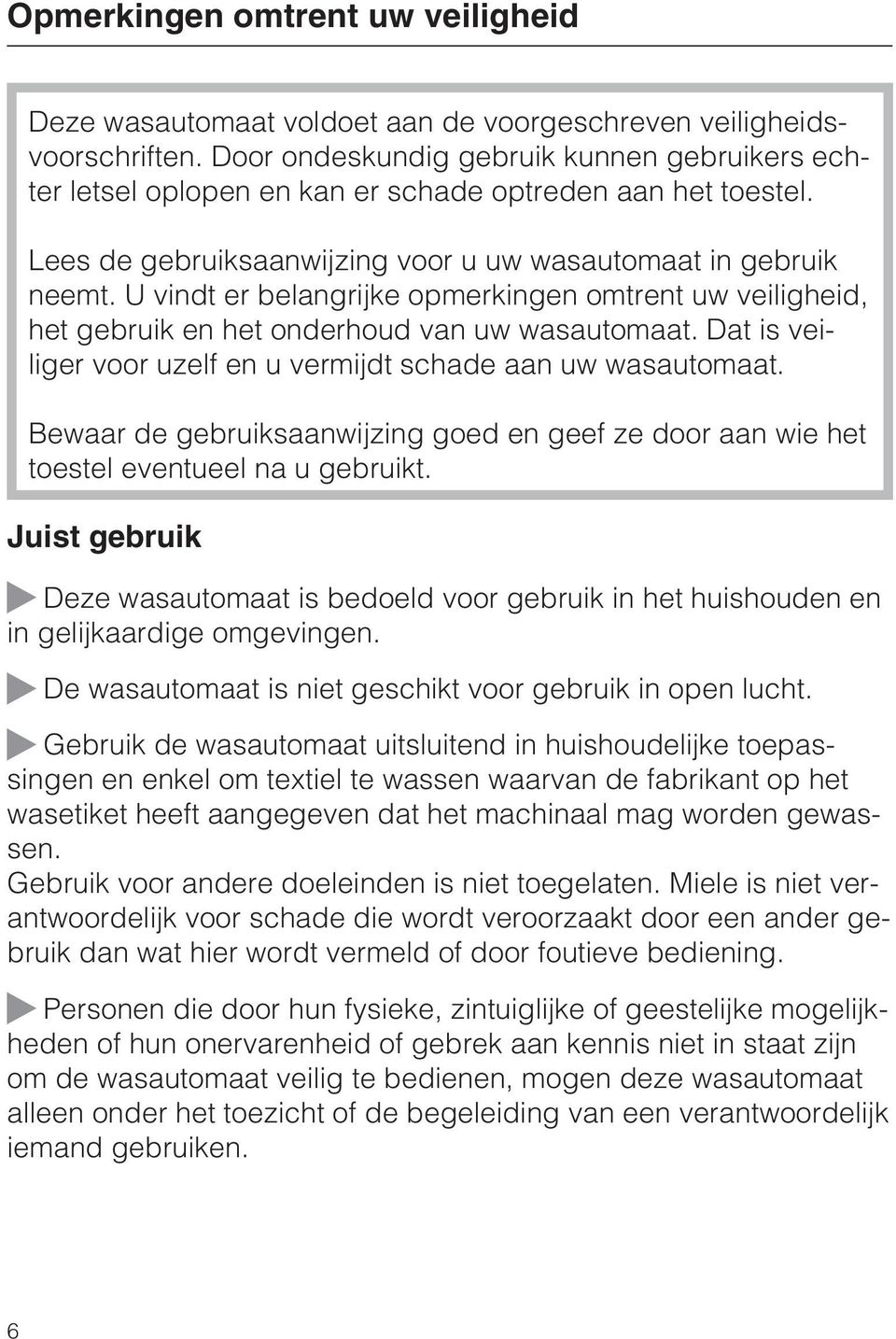 U vindt er belangrijke opmerkingen omtrent uw veiligheid, het gebruik en het onderhoud van uw wasautomaat. Dat is veiliger voor uzelf en u vermijdt schade aan uw wasautomaat.