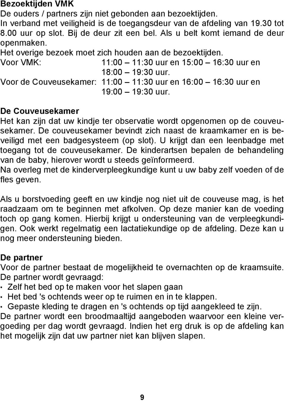 Voor de Couveusekamer: 11:00 11:30 uur en 16:00 16:30 uur en 19:00 19:30 uur. De Couveusekamer Het kan zijn dat uw kindje ter observatie wordt opgenomen op de couveusekamer.