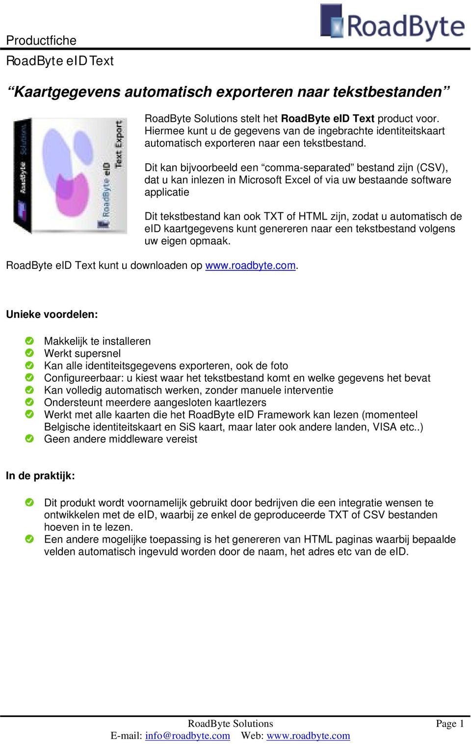 Dit kan bijvoorbeeld een comma-separated bestand zijn (CSV), dat u kan inlezen in Microsoft Excel of via uw bestaande software applicatie Dit tekstbestand kan ook TXT of HTML zijn, zodat u