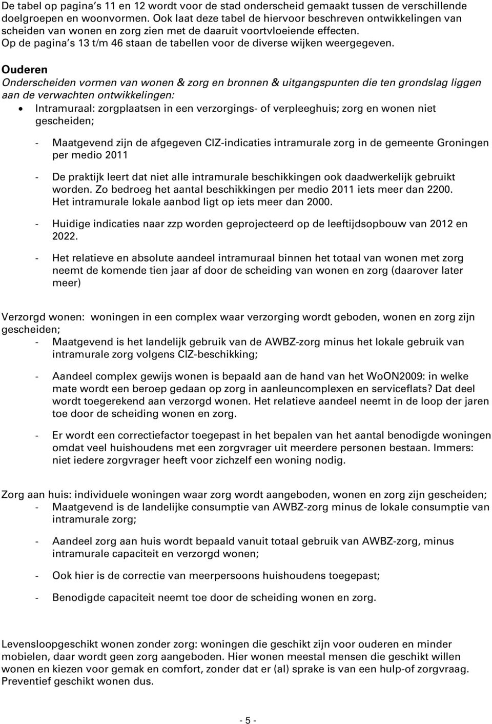 Ouderen Onderscheiden vormen van wonen & zorg en bronnen & uitgangspunten die ten grondslag liggen aan de verwachten ontwikkelingen: Intramuraal: zorgplaatsen in een verzorgings- of verpleeghuis;