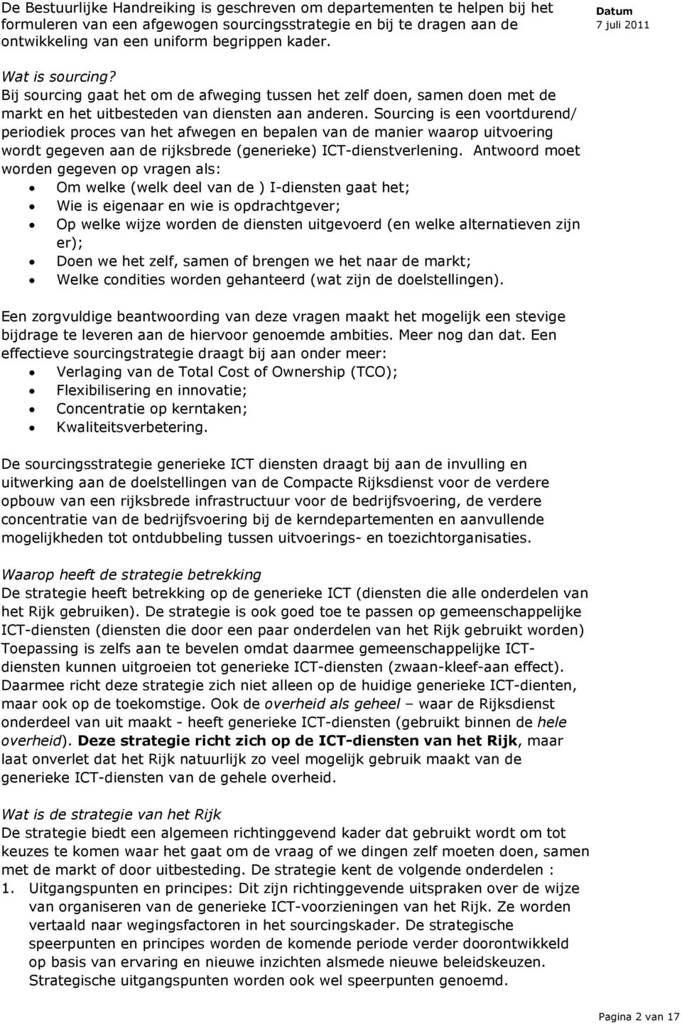 Sourcing is een voortdurend/ periodiek proces van het afwegen en bepalen van de manier waarop uitvoering wordt gegeven aan de rijksbrede (generieke) ICT-dienstverlening.