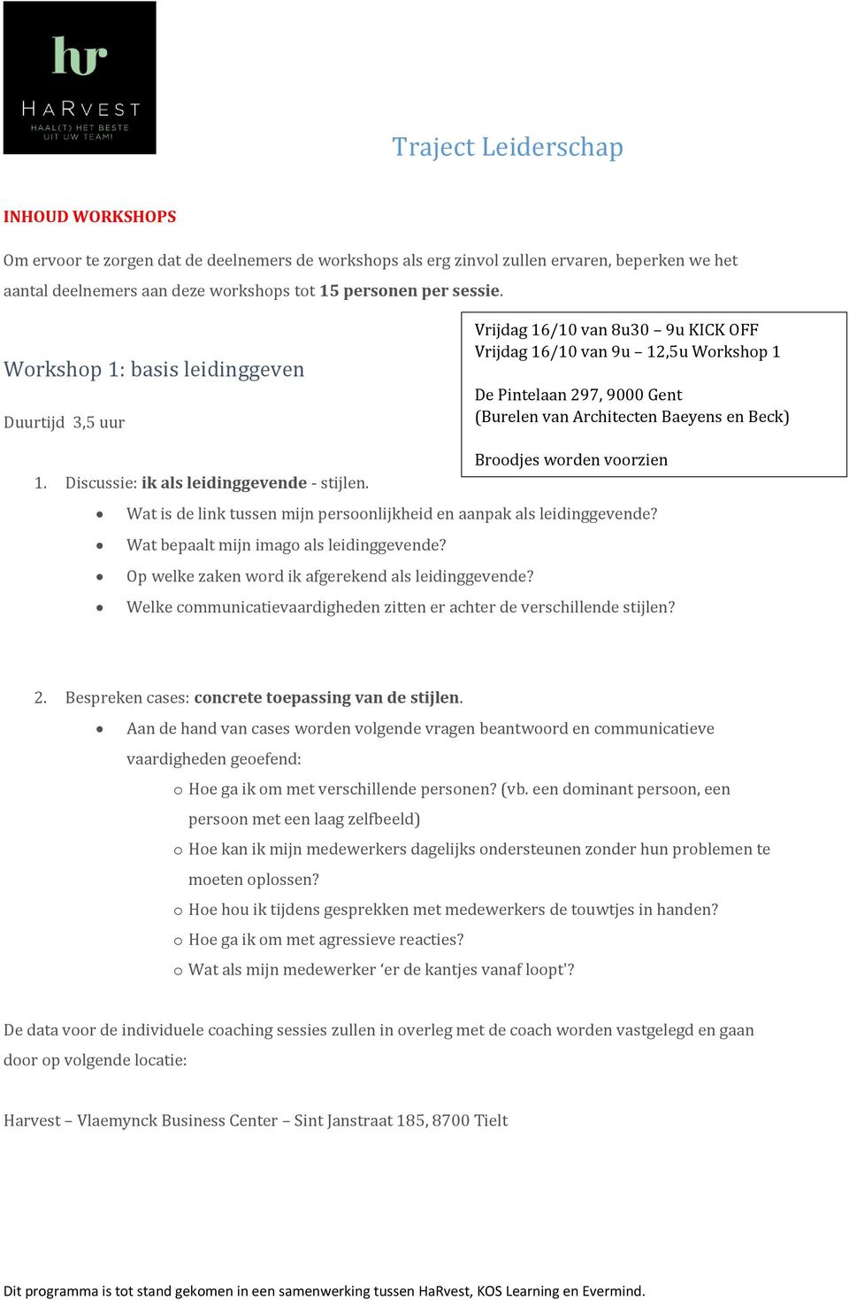 worden voorzien 1. Discussie: ik als leidinggevende - stijlen. Wat is de link tussen mijn persoonlijkheid en aanpak als leidinggevende? Wat bepaalt mijn imago als leidinggevende?