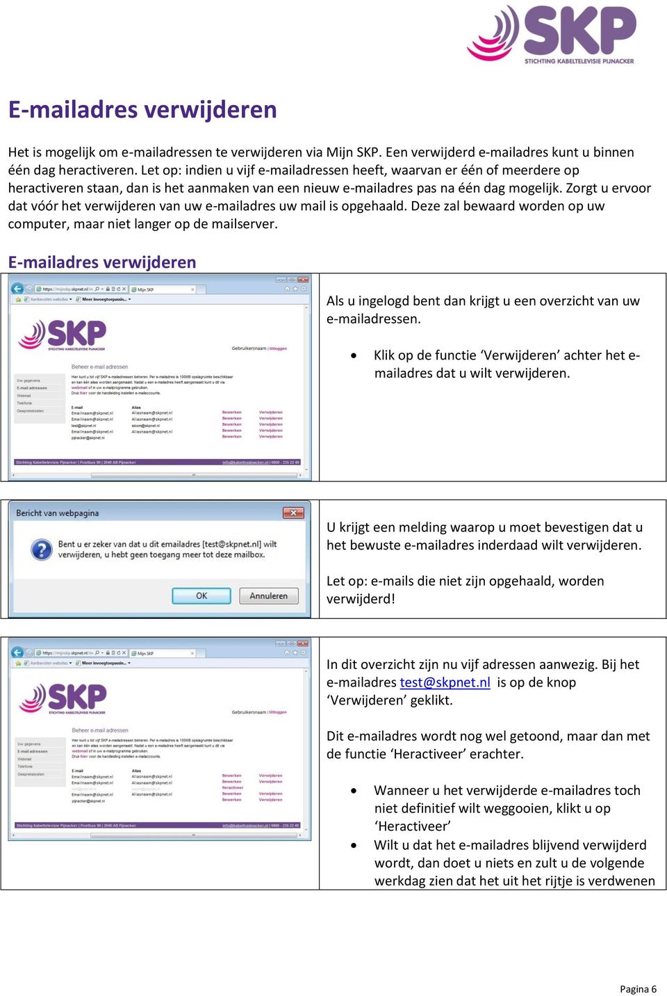 Zorgt u ervoor dat vóór het verwijderen van uw e-mailadres uw mail is opgehaald. Deze zal bewaard worden op uw computer, maar niet langer op de mailserver.