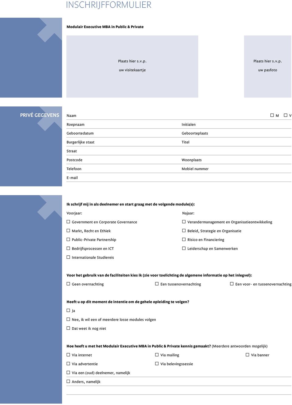 uw pasfoto PRIVÉ GEGEVENS Naam M V Roepnaam Geboortedatum Burgerlijke staat Initialen Geboorteplaats Titel Straat Postcode Telefoon Woonplaats Mobiel nummer E-mail Ik schrijf mij in als deelnemer en