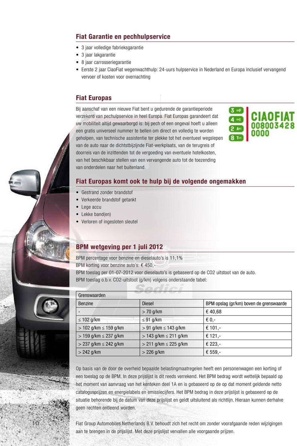 Fiat Europas garandeert dat uw mobiliteit altijd gewaarborgd is: bij pech of een ongeval hoeft u alleen een gratis universeel nummer te bellen om direct en volledig te worden geholpen, van technische