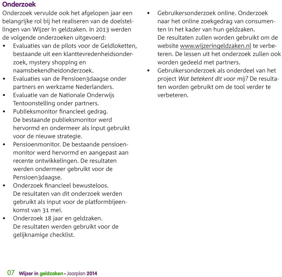 Evaluaties van de Pensioen3daagse onder partners en werkzame Nederlanders. Evaluatie van de Nationale Onderwijs Tentoonstelling onder partners. Publieksmonitor financieel gedrag.