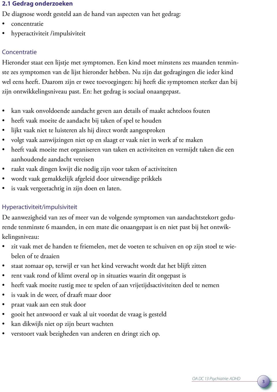 Daarom zijn er twee toevoegingen: hij heeft die symptomen sterker dan bij zijn ontwikkelingsniveau past. En: het gedrag is sociaal onaangepast.