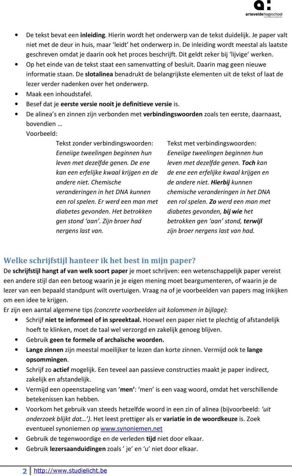 Daarin mag geen nieuwe informatie staan. De slotalinea benadrukt de belangrijkste elementen uit de tekst of laat de lezer verder nadenken over het onderwerp. Maak een inhoudstafel.