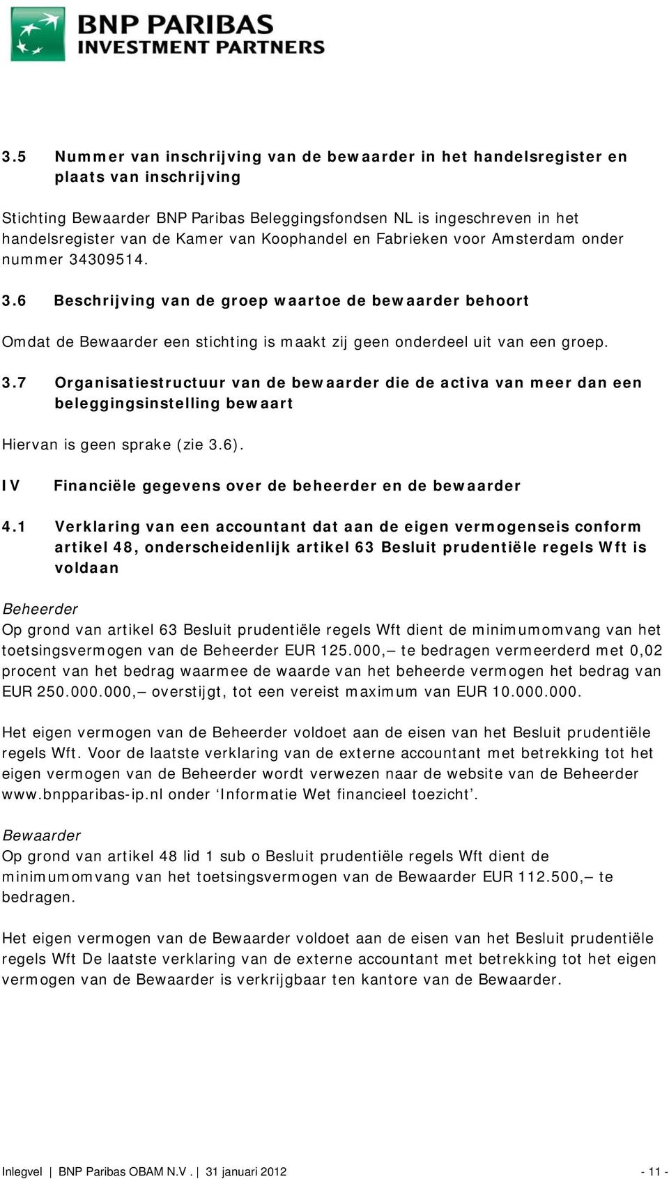 3.7 Organisatiestructuur van de bewaarder die de activa van meer dan een beleggingsinstelling bewaart Hiervan is geen sprake (zie 3.6). IV Financiële gegevens over de beheerder en de bewaarder 4.