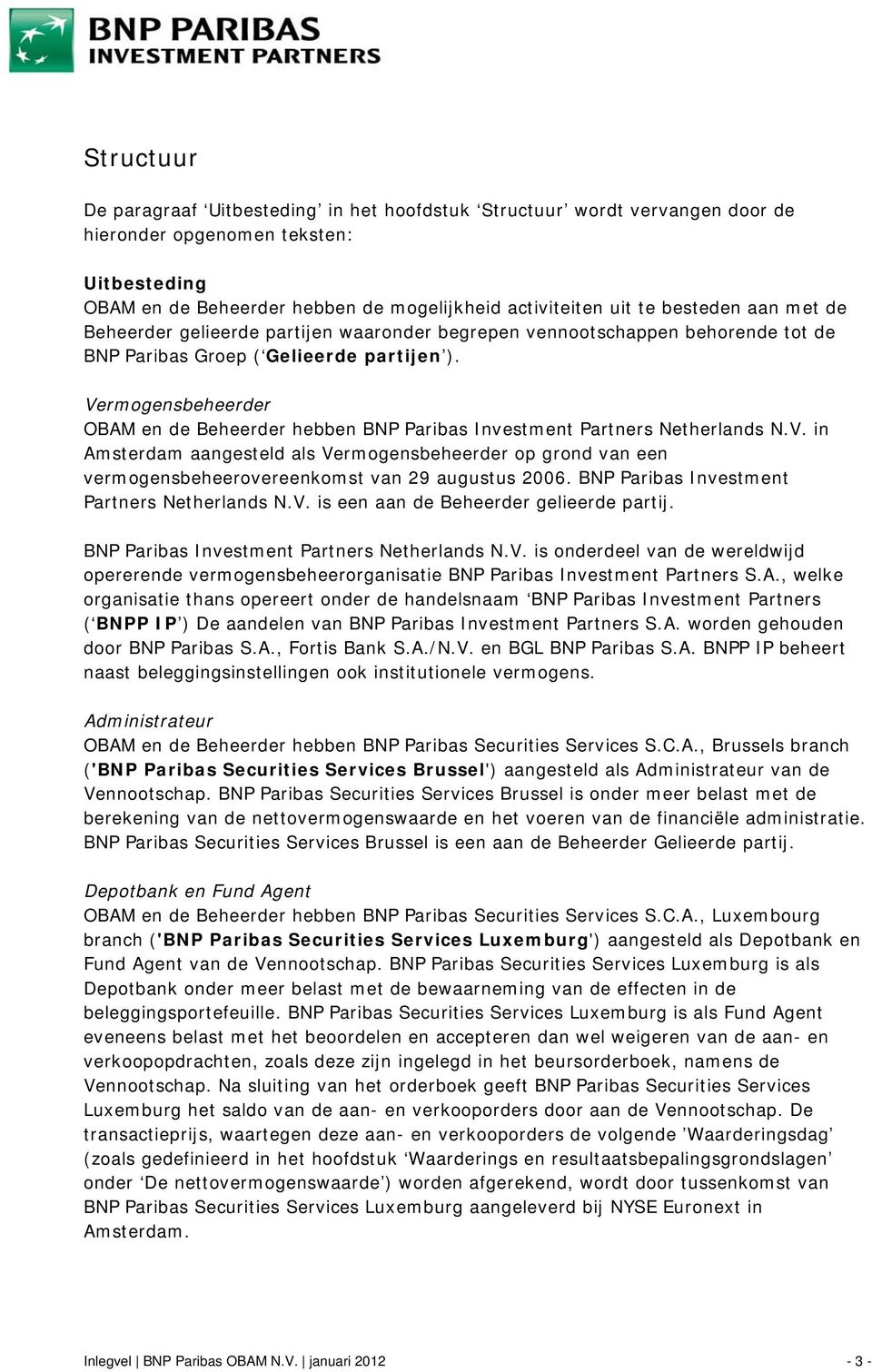 Vermogensbeheerder OBAM en de Beheerder hebben BNP Paribas Investment Partners Netherlands N.V. in Amsterdam aangesteld als Vermogensbeheerder op grond van een vermogensbeheerovereenkomst van 29 augustus 2006.