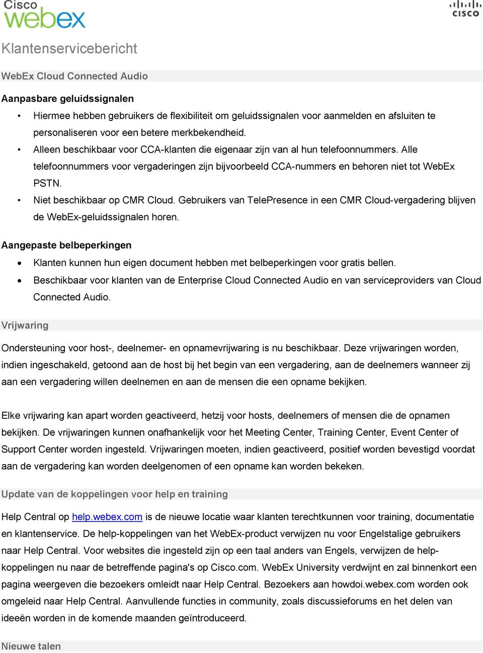 Niet beschikbaar op CMR Cloud. Gebruikers van TelePresence in een CMR Cloud-vergadering blijven de WebEx-geluidssignalen horen.