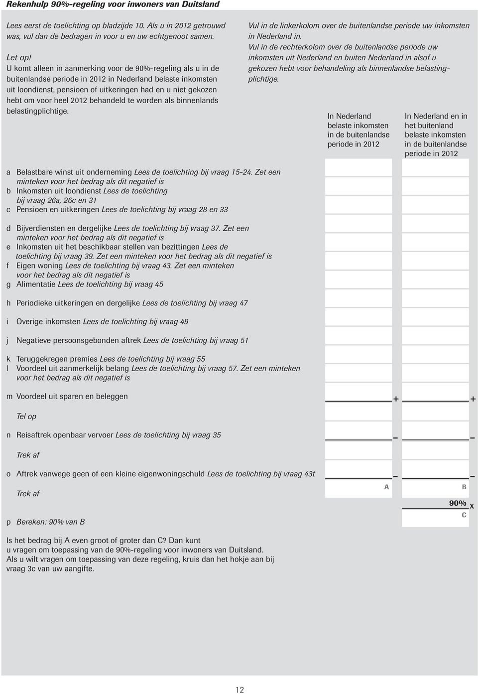 heel 2012 behandeld te worden als binnenlands belastingplichtige. Vul in de linkerkolom over de buitenlandse periode uw inkomsten in Nederland in.