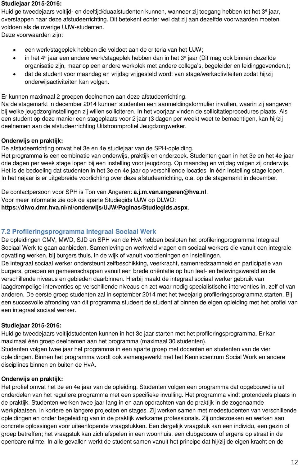 Deze voorwaarden zijn: een werk/stageplek hebben die voldoet aan de criteria van het UJW; in het 4 e jaar een andere werk/stageplek hebben dan in het 3 e jaar (Dit mag ook binnen dezelfde organisatie