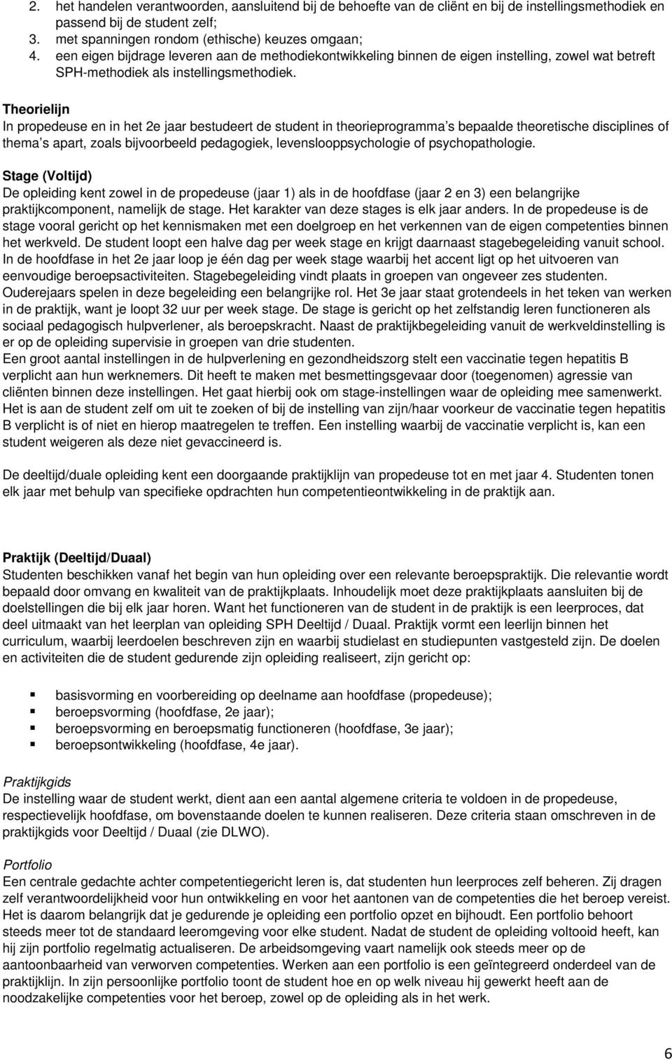 Theorielijn In propedeuse en in het 2e jaar bestudeert de student in theorieprogramma s bepaalde theoretische disciplines of thema s apart, zoals bijvoorbeeld pedagogiek, levenslooppsychologie of