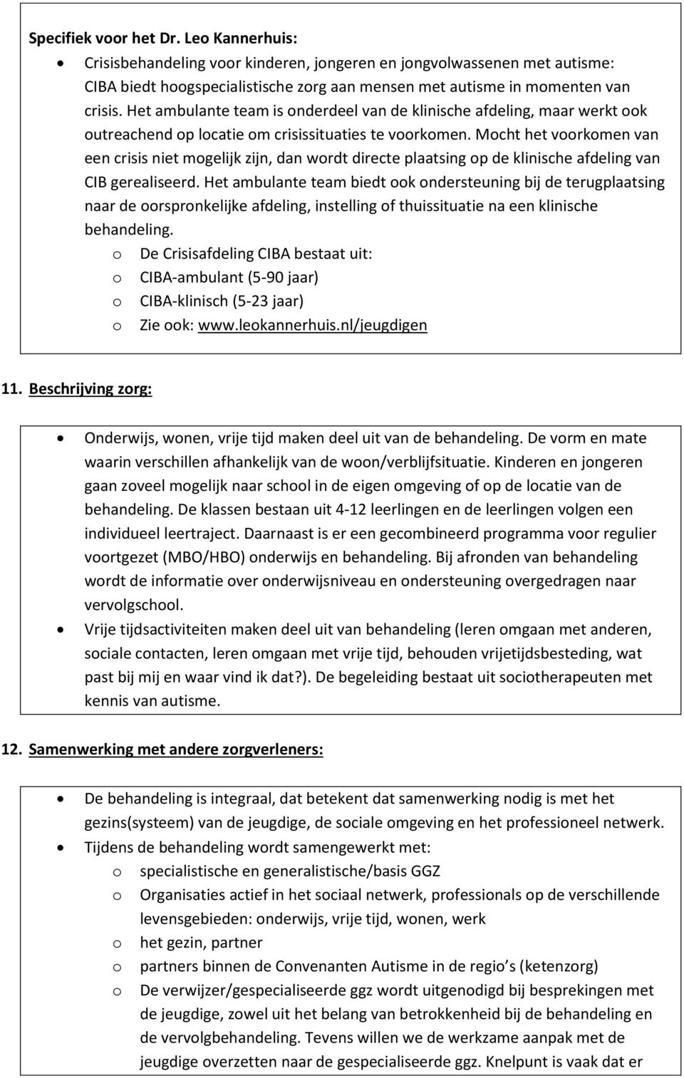 Mocht het voorkomen van een crisis niet mogelijk zijn, dan wordt directe plaatsing op de klinische afdeling van CIB gerealiseerd.