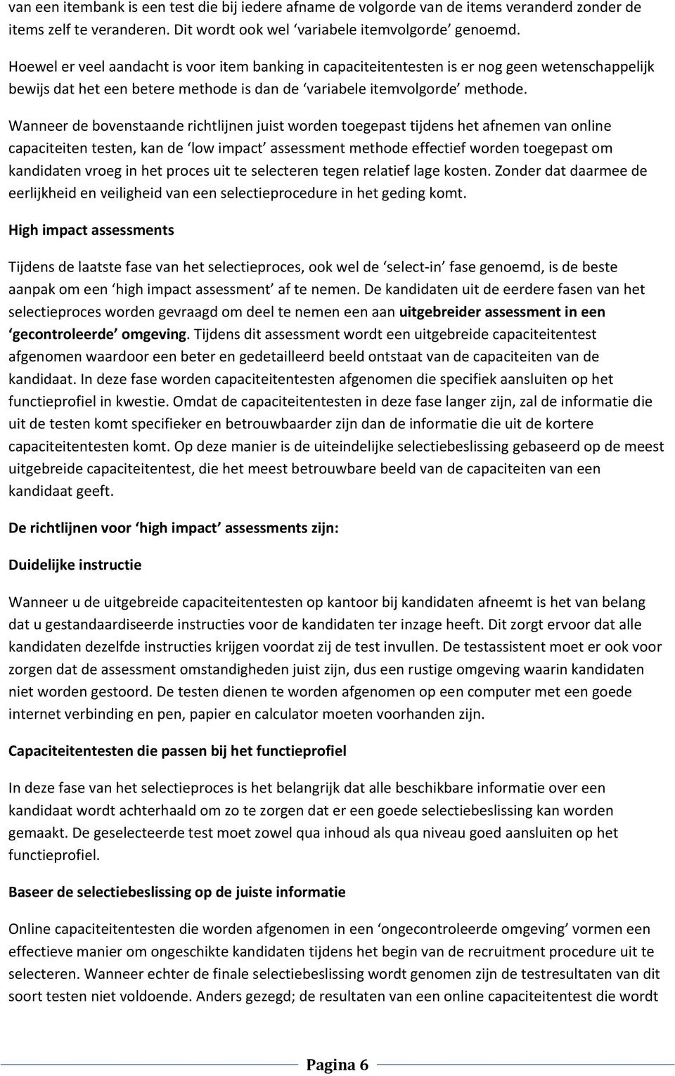 Wanneer de bovenstaande richtlijnen juist worden toegepast tijdens het afnemen van online capaciteiten testen, kan de low impact assessment methode effectief worden toegepast om kandidaten vroeg in