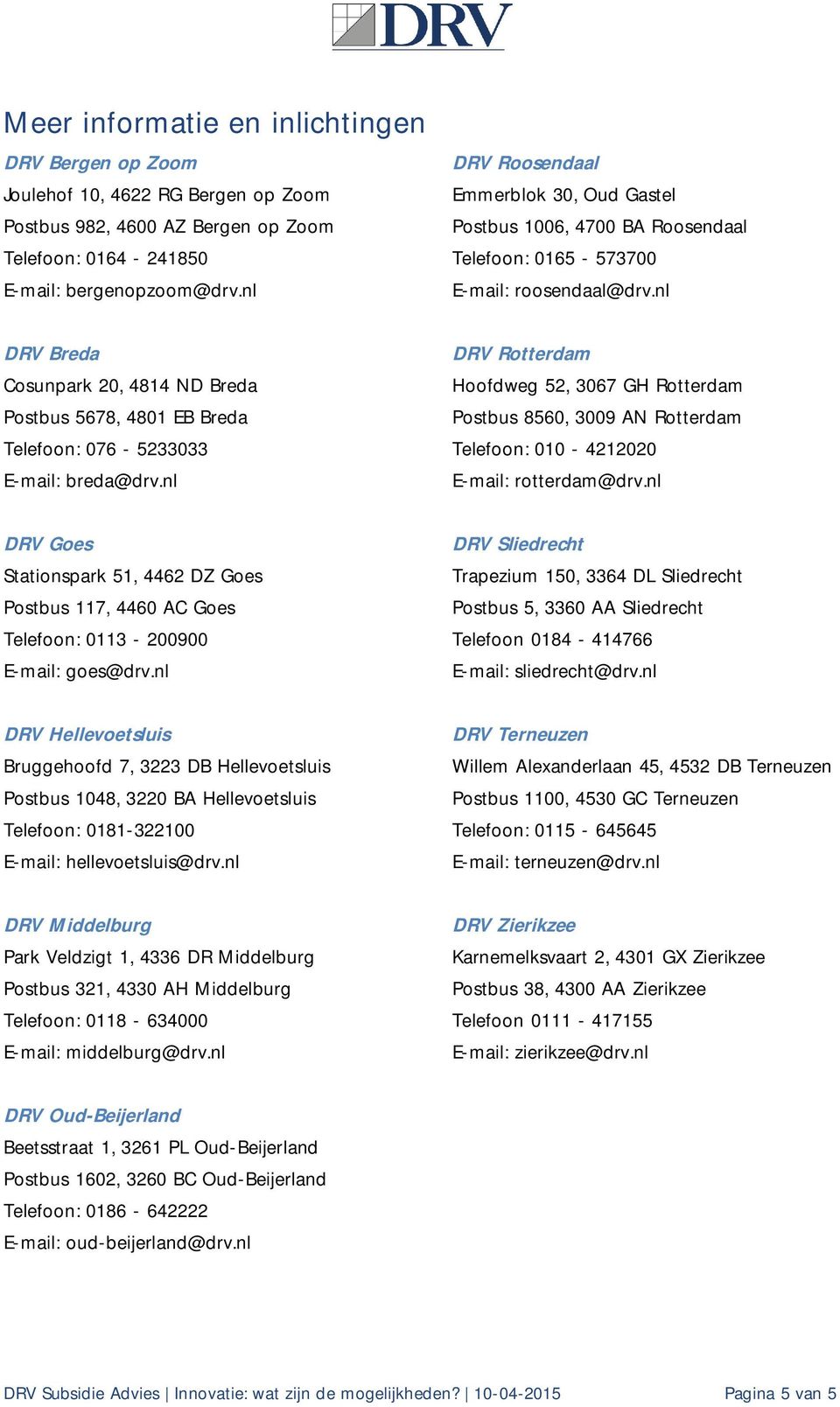 nl DRV Breda Cosunpark 20, 4814 ND Breda Postbus 5678, 4801 EB Breda Telefoon: 076-5233033 E-mail: breda@drv.