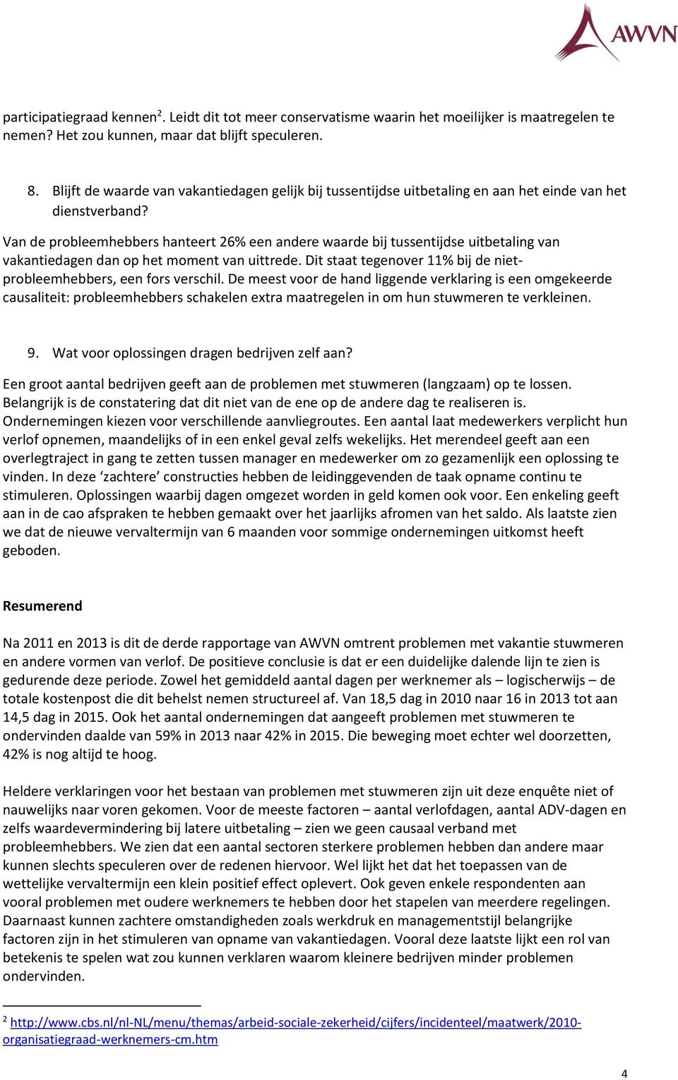 Van de probleemhebbers hanteert 26% een andere waarde bij tussentijdse uitbetaling van vakantiedagen dan op het moment van uittrede.