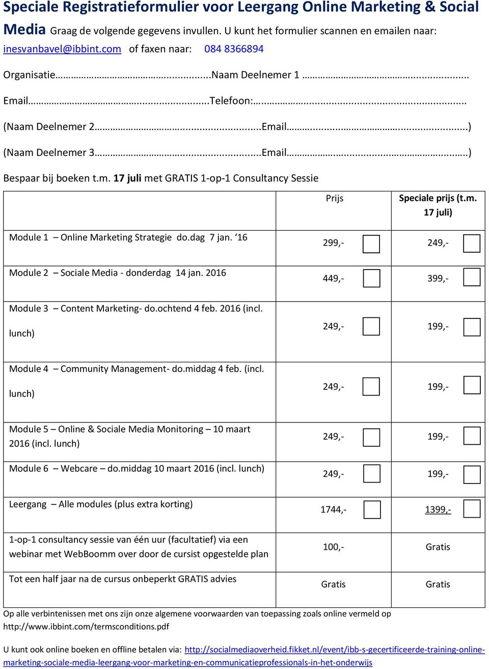 m. 17 juli) Module 1 Online Marketing Strategie do.dag 7 jan. 16 299,- 249,- Module 2 Sociale Media - donderdag 14 jan. 2016 449,- 399,- Module 3 Content Marketing- do.ochtend 4 feb. 2016 (incl.