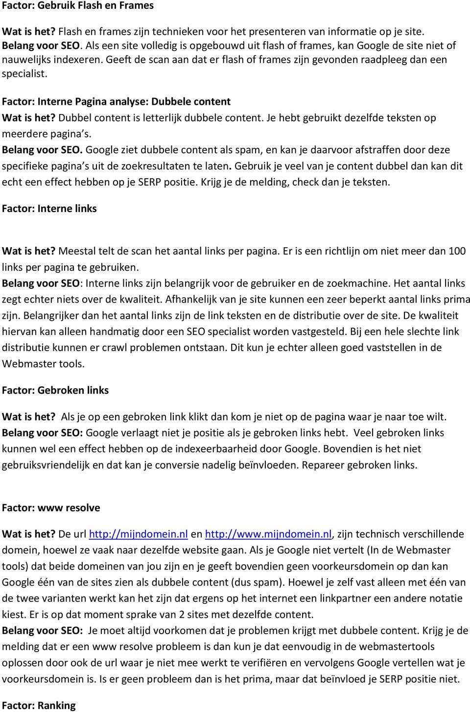 Factor: Interne Pagina analyse: Dubbele content Wat is het? Dubbel content is letterlijk dubbele content. Je hebt gebruikt dezelfde teksten op meerdere pagina s. Belang voor SEO.