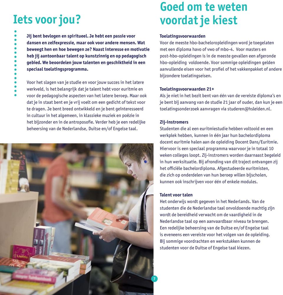 Voor het slagen van je studie en voor jouw succes in het latere werkveld, is het belangrijk dat je talent hebt voor euritmie en voor de pedagogische aspecten van het latere beroep.