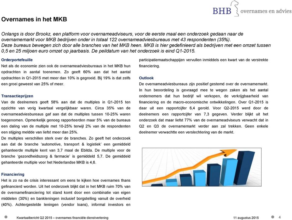 MKB is hier gedefinieerd als bedrijven met een omzet tussen 0,5 en 25 miljoen euro omzet op jaarbasis. De peildatum van het onderzoek is eind Q1-2015.