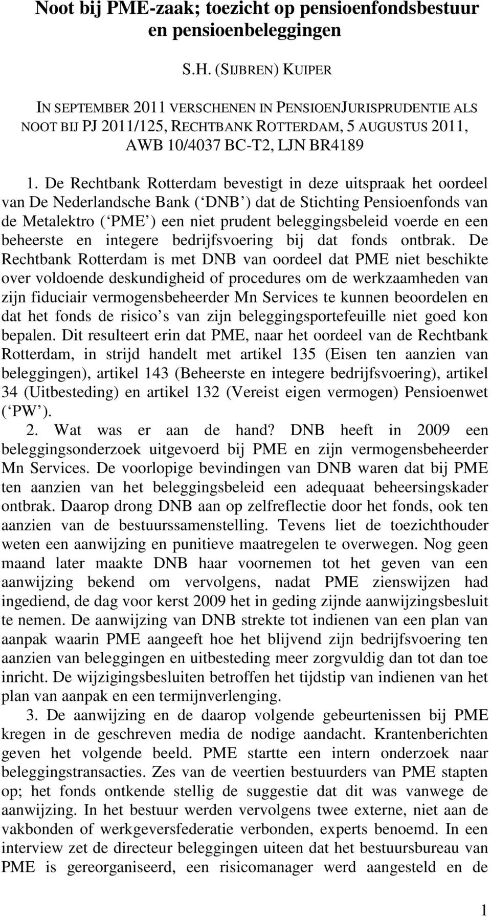 De Rechtbank Rotterdam bevestigt in deze uitspraak het oordeel van De Nederlandsche Bank ( DNB ) dat de Stichting Pensioenfonds van de Metalektro ( PME ) een niet prudent beleggingsbeleid voerde en